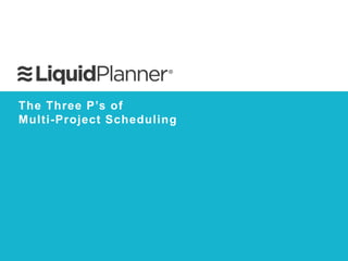 The Three P’s of
Multi-Project Scheduling
 