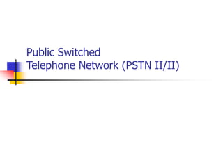 Public Switched
Telephone Network (PSTN II/II)
 