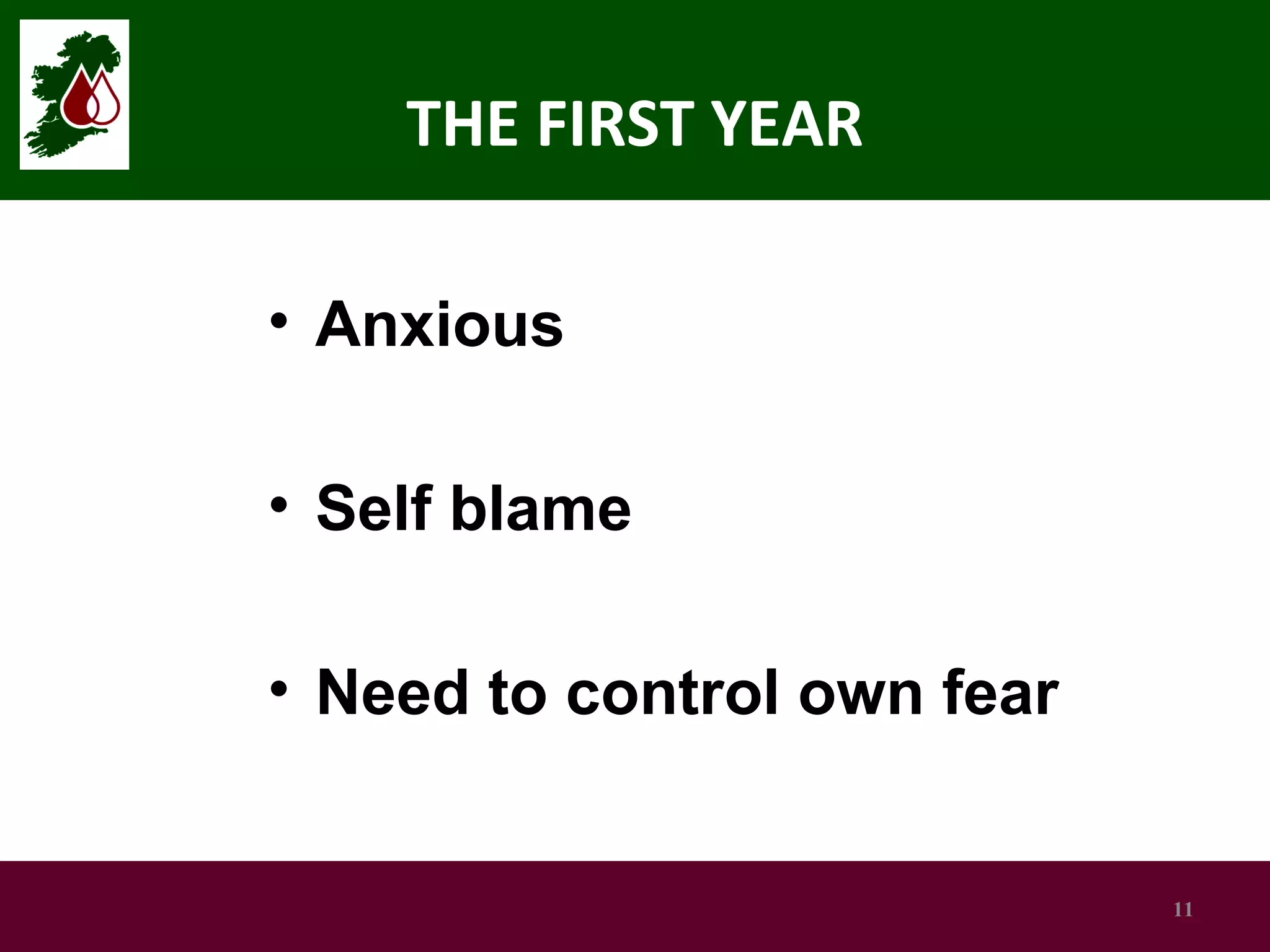 THE FIRST YEAR
• Anxious
• Self blame
• Need to control own fear

11

 