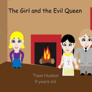 The Girl and the Evil Queen
Tiaan Hudson
9 years old
 