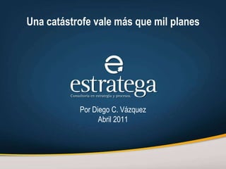 Una catástrofe vale más que mil planes Por Diego C. Vázquez Abril 2011 