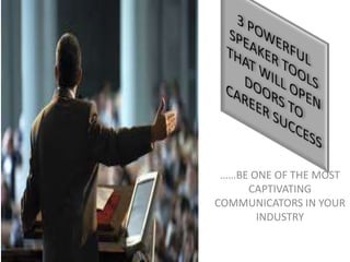 ……BE ONE OF THE MOST
CAPTIVATING
COMMUNICATORS IN YOUR
INDUSTRY

 