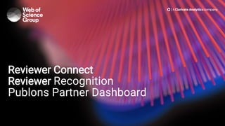 Reviewer Connect
Reviewer Recognition
Publons Partner Dashboard
 