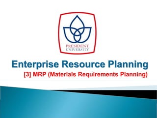 Enterprise Resource Planning
[3] MRP (Materials Requirements Planning)
 