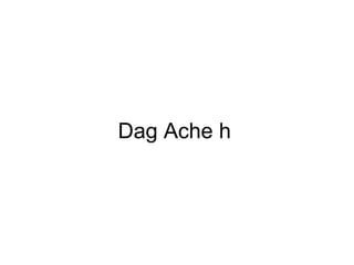 Dag Ache h
 