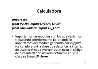 Calculadora
import sys
from PyQt4 import QtCore, QtGui
from calculadora import Ui_Form

• Importamos las módulos con los q...