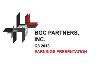 BGC PARTNERS,
INC.
Q3 2013
EARNINGS PRESENTATION

 