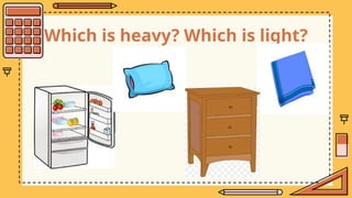 Which is heavy? Which is light?
 