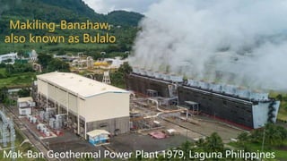 Mak-Ban Geothermal Power Plant 1979, Laguna Philippines
Makiling-Banahaw,
also known as Bulalo
 