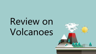 Review on
Volcanoes
 