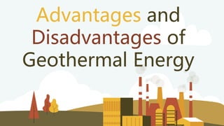 Advantages and
Disadvantages of
Geothermal Energy
 