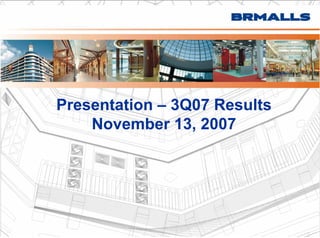 Presentation – 3Q07 Results
    November 13 2007
    N      b 13,




                              1
 