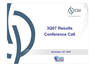 3Q07 Results
Conference Call



   November 14th, 2007


                         1
 