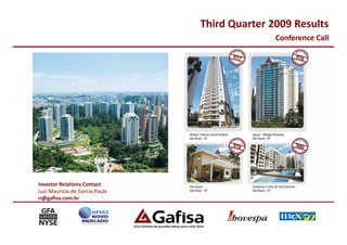 Third Quarter 2009 Results
                                               Conference Call




Investor Relations Contact
Luiz Mauricio de Garcia Paula
ri@gafisa.com.br




                                                             1
 