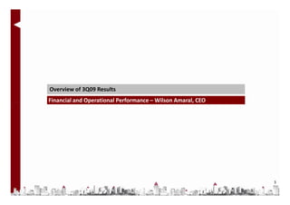 Overview of 3Q09 Results
Financial and Operational Performance – Wilson Amaral, CEO




                                                             3
 