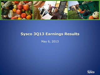 Sysco 3Q13 Earnings Results
May 6, 2013
 