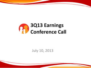 3Q13 Earnings
Conference Call
July 10, 2013
 