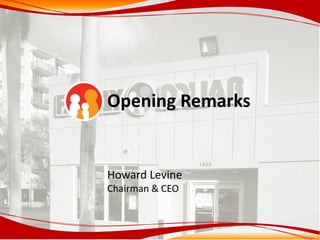 Opening Remarks
Howard Levine
Chairman & CEO
 