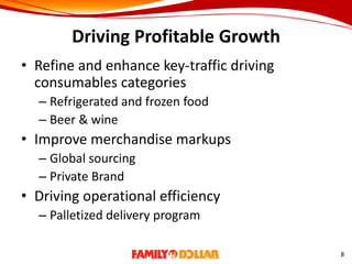 Driving Profitable Growth
• Refine and enhance key-traffic driving
consumables categories
– Refrigerated and frozen food
– Beer & wine
• Improve merchandise markups
– Global sourcing
– Private Brand
• Driving operational efficiency
– Palletized delivery program
8
 