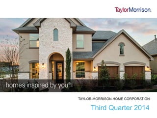 TAYLOR MORRISON HOME CORPORATION 
Third Quarter 2014 
 