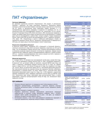 ОГЛЯД ДЕРЖПІДПРИЄМСТВ
	
ПАТ «Укрзалізниця» www.uz.gov.ua
Загальна інформація
До державної залізничної монополії «Укрзалізниця» (УЗ) входять 6 регіональних
залізниць і приблизно 140 інших структурних підприємств. Національна мережа
залізниць є стратегічним активом України і ключовою ланкою транспортного сполучення
між ЄС, Росією та Центральною Азією (територією України проходять 4 з 10
пан’європейських транспортних коридорів). В управлінні УЗ перебуває 21,6 тис. км
залізничних колій (47% електрифіковані), близько 4 тис. локомотивів і 123 тис. вагонів.
На долю УЗ припадає близько 60% обсягу вантажних і 38% пасажирських перевезень в
Українi, яка займає перше місце в Європі (за винятком Росії) за вантажообігом. УЗ займає
друге місце за пасажирообігом у країнах СНД і четверте в Європі. Товарні перевезення
металу і руди склали 58% від обсягу вантажоперевезень 2014 р., будівельні матеріали -
15%, зерно - 8%. «Укрзалізниця» є одним із найбільших роботодавців в Україні; на
підприємстві працюють більше 300 тис. працівників. Корпоратизація УЗ завершується у
2015 році, але наразі уряд не має безпосередніх планів її приватизації.
Результати операційної діяльності
В результаті анексії Криму, проведення АТО в Донецькій та Луганській областях і
супутнього економічного спаду обсяг вантажних перевезень скоротовся на 13% (до 94
млрд. т∙км.) до відповідного періоду минулого року. Зниження вантажообороту виникло
в основному за рахунок падіння внутрішніх та експортних перевезень. Завдяки низькій
порівняльній базі (найбільше падіння пасажироперевезень відбулося у першій половині
2014 р.), зниження пасажироперевезень було значно меншим (на 5,6% у прівнянні з
минулим періодом) і становило 17 млрд. пас∙км.).
Фінансові результати
У І половині 2015 р. УЗ звітувала про консолідований чистий дохід у розмірі 28,9 млрд.
грн. (+23% до відповідного періоду минулого року та –38% у доларовому еквіваленті).
В результаті того, що витрати майже не змінилися, показник EBITDA виріс більш ніж
удвічі, у порівнянні з відповідним періодом минулого року до 9,1 млрд. грн. Завдяки
цьому у І півріччі 2015 р., чисті збитки УЗ впали до 4,7 млрд. грн. (порівняно з 8,2 млрд.
грн. чистого збитку за аналогічний період 2014 р.). Негативний фінансовий результат
був спричинений втратами від курсових різниць від переоцінки боргових зобов'язань,
деномінованих в іноземній валюті. На кінець червня 2015 р. загальний обсяг боргу
(включаючи фінансовий лізинг) склав 41,1 млрд. грн. (+19% порівняно з аналогічним
періодом попереднього року). Коефіцієнт відношення чистого боргу до EBITDA склав
9,2х. Укрзалізниця веде процес переговорів щодо реструктуризації боргу зі своїми
кредиторами, планується реструктуризувати понад 20 млрд. грн. внутрішнього боргу
приватного сектора.
Цілі реформи
• Посилення функції маркетингу та покращення якості обслуговування клієнтів.
• Завершити корпоратизацію, централізувати і спростити юридичну структуру
(особливо регіональних філій), та об’єднати грошові потоки; продовжити ревізію
управління.
• Підвищити прозорість тендерів із закупівель.
• Розробити реалістичну програму фінансування реконструкції залізничної
інфраструктури та рухомого складу, враховуючи коефіцієнт зносу у 80-90%,
середній термін служби електровозів до 40 років і той факт, що коефіцієнт
заміщення на даний час впав набагато нижче 1.
• Оптимізувати витрати, у тому числі через виведення непрофільних підрозділів зі
структури підприємства, наприклад понад 90 лікарень «Укрзаліхниці»
Фінансовий результат
(млн. грн.)
1 пів.
2014
1 пів.
2015
Чистий дохід 23 439 28 922
Собівартість реалізованої
продукції
22 348 21 855
Валовий прибуток/(збиток) 1 091 7 067
EBITDA 4 081 9 080
Амортизація 2 868 2 424
Операційний прибуток/
(збиток)
1 213 6 656
Чистий фінансовий
дохід/(збитки)
(1 735) (2 401)
Прибуток/(збиток) до
оподаткування
(7 766) (4 483)
Податок на прибуток 410 224
Чистий прибуток/(збиток) (8 176) (4 707)
Баланс (млн. грн.)
2014
1 пів.
2015
Активи, всього 73 673 73 664
Необоротні активи 67 109 65 553
Основні засоби 62 353 60 769
Оборотні активи 6 564 8 111
Дебіторська заборгованість 1 242 1 328
Грошові кошти та їхні
еквіваленти
2 038 3 617
Зобов’язання та власний
капітал
73 673 73 664
Зобов’язання 45 903 50 691
Кредиторська заборгованість 8 515 6 368
Боргові зобов'язання 34 502 41 117
Власний капітал 43 214 22 973
Фінансові коефіцієнти
2014
1 пів.
2015
Приріст чистого доходу (%, до
відповідного періоду минулого
року)
(3.1%) (41.5%)
Рентабельність за EBITDA (%) 17.9% 31.4%
Чиста рентабельність (%) (31.2%) (16.3%)
Борг/власний капітал (%) 367.0% 0.0%
Чистий борг/EBITDA (x) 3.0 9.2
Рентабельність власного
капіталу (%)
(43.5%) (16.5%)
Рентабельність активів (%) (20.8%) (6.4%)
Рентабельність застосованого
капіталу (%)
(3.1%) (41.5%)
Дані про компанію
2014
6 міс.
2015
Кількість працівників 340 251 308 684
Середньомісячна заробітна
плата (грн.)*
4 173 4 496
Частка держави (%) 100% 100%
Примітка: *витрати на заробітну плату (за винятком соціальних
виплат), поділені на середню кількість працівників
 