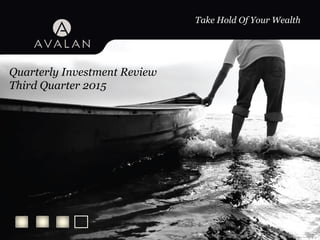 Take Hold Of Your Wealth
Quarterly Investment Review
Third Quarter 2015
 