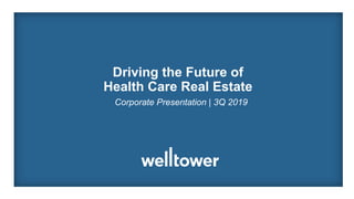 Driving the Future of
Health Care Real Estate
Corporate Presentation | 3Q 2019
 