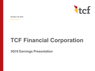 TCF Financial Corporation
3Q19 Earnings Presentation
October 28, 2019
 