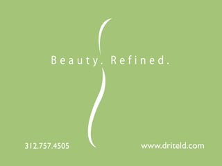 B e a u t y . R e f i n e d .
www.driteld.com312.757.4505
 