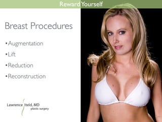 •Augmentation	

•Lift	

•Reduction	

•Reconstruction
RewardYourself
Breast Procedures
 