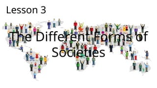The Different Forms of
Societies
Lesson 3
 