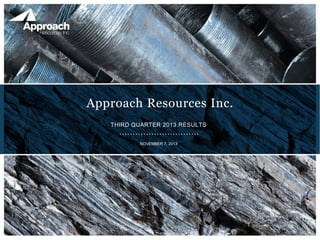 Approach Resources Inc.
THIRD QUARTER 2013 RESULTS
NOVEMBER 7, 2013

 