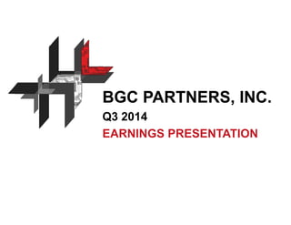 BGC PARTNERS, INC. 
Q3 2014 
EARNINGS PRESENTATION 
 