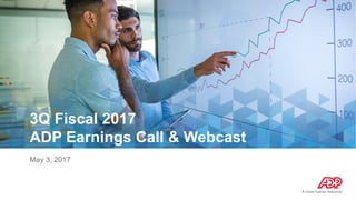 3Q Fiscal 2017
ADP Earnings Call & Webcast
May 3, 2017
 