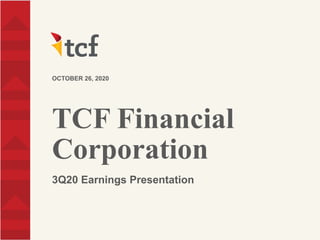 TCF Financial
Corporation
3Q20 Earnings Presentation
OCTOBER 26, 2020
 