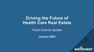 Driving the Future of
Health Care Real Estate
January 2021
Fixed Income Update
 