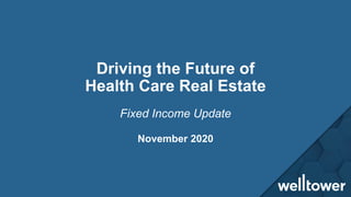 Driving the Future of
Health Care Real Estate
November 2020
Fixed Income Update
 