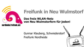 Sei ein Fuchs, funke frei!
Sei ein Fuchs, funke frei!
Freifunk in Neu Wulmstorf
Das freie WLAN-Netz
von Neu Wulmstorfern für jeden!
Gunnar Klauberg, Schwiederstorf
Freifunk Nordheide
 
