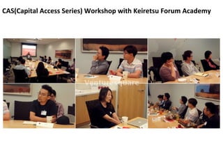 CAS(Capital	
 Access	
 Series)	
 Workshop	
 with	
 Keiretsu	
 Forum	
 Academy	
 
 