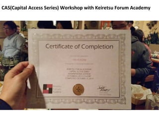 CAS(Capital	
 Access	
 Series)	
 Workshop	
 with	
 Keiretsu	
 Forum	
 Academy	
 
 