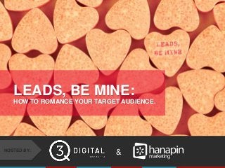 LEADS, BE MINE:
HOW TO ROMANCE YOUR TARGET AUDIENCE.

HOSTED BY:

&
#thinkppc

 