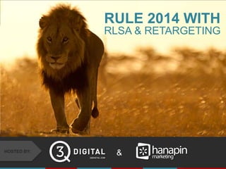 RULE 2014 WITH
RLSA & RETARGETING

HOSTED BY:

&
#thinkppc

 