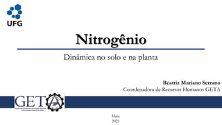 Nitrogênio
Dinâmica no solo e na planta
Maio
2021
Beatriz Mariano Serrano
Coordenadora de Recursos Humanos GETA
 