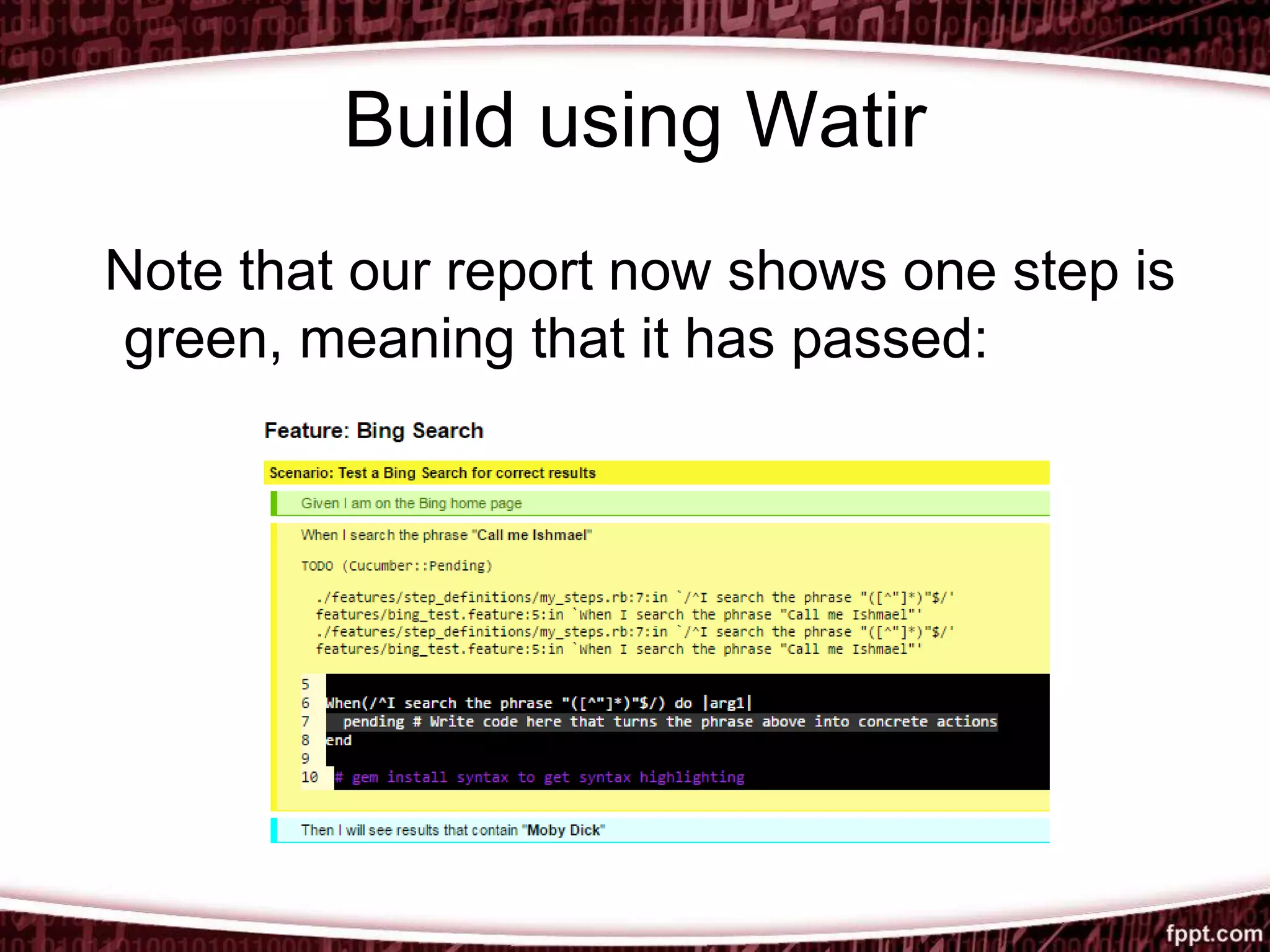 Build using Watir
Note that our report now shows one step is
green, meaning that it has passed:
 