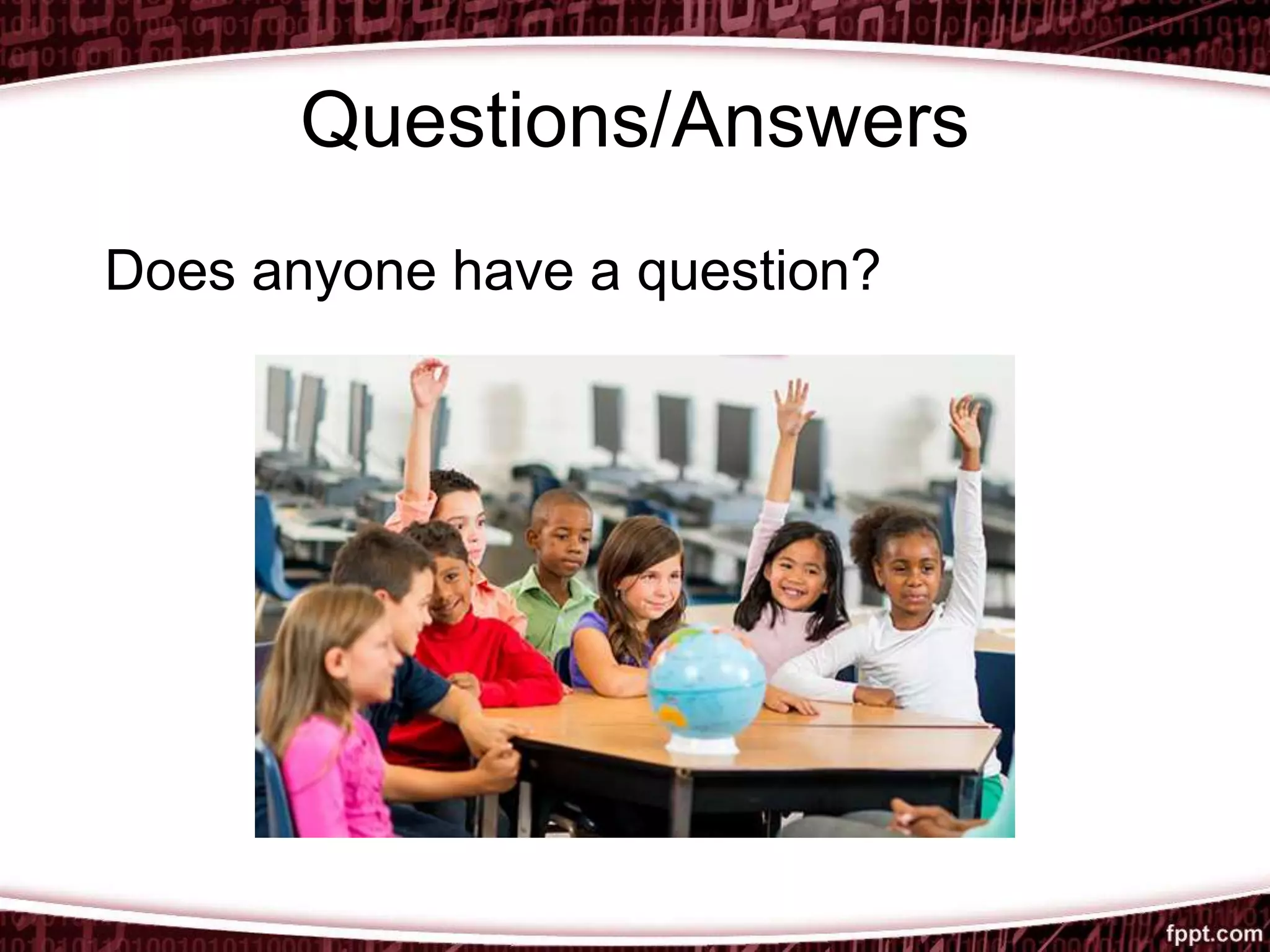 Questions/Answers
Does anyone have a question?
 