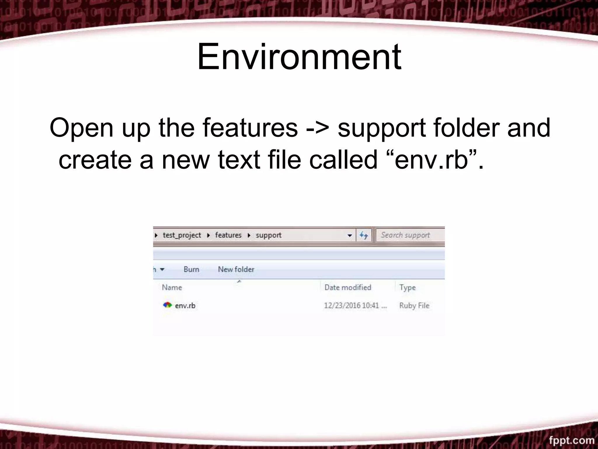 Environment
Open up the features -> support folder and
create a new text file called “env.rb”.
 