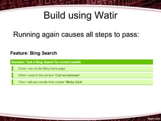 Build using Watir
Running again causes all steps to pass:
 