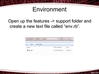 Environment
Open up the features -> support folder and
create a new text file called “env.rb”.
 