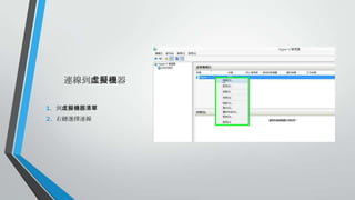 連線到虛擬機器
1.
2.

到虛擬機器清單
右鍵選擇連線

 