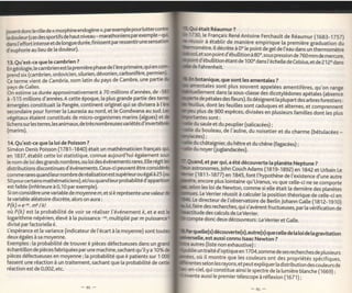 était Réaumur ?
 irrentdonc le rôte de << morphineendogène >>,parexemple Pourluttercol
't"ao.rt"ut. (."s des sportifs de haut niveau - marathoniens pa.rexemple-    1730, le Français René Antoine Ferchault de Réaumur (16g3_1757)
                                                     par ressentirune        Érssir à étabtir de manière empirique la première gàduation du
 dans t'effort intense et de longue durée,finissent
                                                                                    tre.l[ décrète à 0. le point de gelde l'éau dans un"thermomètre
 deuphorie au lieu de [a douleur).
                                                                              n[etson pointd'ébullition   à   80",sous pression de Z60 mm de mercure,
13.Qu'est-ce que [e cambrien ?
                                                                              irt d'ébultition étant de 100"   dans l,éihelte de Celsius, et de 21 2o dans
En géotogie, te càmbrien est [a première ph.ase de ['ère
                                                         primaire,qui en         Fahrenheit.
ore"nd sii(cambrien, ordovicien, siturien, dévonien, carbonifère, permiet
be terme iien t de Cambria, nom latin du pays de Cambre, une partie                          que sont les amentales ?
pays de Galtes.                                                                      tales sont plus souvent appelées amentifères, qu,on range
bn estime sa durée approximativement à 70 millions d'années, de                      ment dans [a sous-classe des dicotytédones apétaËs (absenâ
à -515 mittions d'années.A cette époque, [a plus grande partie des               de pétales des fleurs).lls désignent ta ptupart desârbres forestiers
                                                                                                                                                      :
émergées constituait [a Pangée, continent originel qui se divisera à [           us, dont [es feuitles sont caduques et aiternes, et comprennent
secondaire pour former [a Laurasia au nord, et [e Condwana au sud.              plus de 900 espèces, divisées en plusieurs fami[[es doni tes ptus
végétaux étaient constitués de micro-organismes marins (algues) et
lichens sur les terres,les animaux,detrès nombreuses variétés d'invertéb       fu saule et du peuplier (saticacées)      ;
(marins).                                                                      d_u   bouleau, de l'aulne, du noisetier et du charme (bétutacées _

14.Qu'est-ce que [a loi de Poisson ?                                           du châtaignier, du hêtre et du chêne (fagacées)
                                                                                                                                      ;
Siméon Denis Poisson (1781-1S40) était un mathématicien français               du noyer (juglandacées).
en 1837, établit cette loistatistique, connue aujourd'hui également
le nom de loi des grands nombres, ou loi des événements rares. Elle régit     uand, et par qui, a été découverte [a planète Neptune ?
distributions discontinues d'événements. Ceux-ci peuvent être consi           astronomes, John Couch Adams (1919-1892) en 1g41et Urbain Le
comme rares quand leurnombrede réalisation estsupérieurou égalà 25              (1811-1877) en 1845, font l'hypothèse de fexistence d,une autre
50 pourcertains mathématiciens),et/ou quand leurprobabitité d'                   encore.plus lointaine qu'Uranus, vu que celle-ci ne se comporte
est faible (inférieure à 0,10 par exempte).                                      n [es loi de Newton, comme si ette était [a dernière des planètes
Si on considère unevariable de moyennenl,etsik représente une                 es. LeVerrier réussit à calculer [a position théorique de ce[[e-ci
                                                                                                                                                   en
la variable aléatoire discrète. alors on aura:                                [e directeur de l'observatoire de Berlin Johann Càtte (tStZ_tStO)
P(k)=s-n.rnn1kr                                                               faire des recherches, qui s'avèrent fructueuses, par [a vèrification
                                                                                                                                                   dé
où P(k) est [a probabitité de voir se réaliser l'événement k, et e est        itude des calculs de LeVerrier.
logarithme népérien, élevé à la puissance -., multiplié par m pui                    donc deux découvreurs     : Le   Verrier et Calle.
divisé par factorielle k.
lJespérance et la variance (indicateur de l'écart à [a moyenne) sont           quette(s) découverte(s),autre(s) que cette de [a [oi de [a gravitation
deux égales à sa moyenne.                                                      se[[e, est aussi connu Isaac Newton ?
Exemples : [a probabilité de trouver k pièces défectueuses dans un               res (liste non exhaustive) :
échanti[[on de pièces fabriquées par une machine, sachant qu'ily a 10%           un traité d'optique en 1Z04,somme deses recherchesde plusieurs
pièces défectueuses en moyenne ; ta probabitité que k patients sur 1             où i[.montre gue les couleurs ont des propriétés spetifiques,
fassent une réaction à un traitement, sachant que [a probabilité de         ientesselon les rayons,et peutexpliquerla disiribution des couleurs de
réaction est de 0,002, etc.                                                 :+n-cie[, quiconstitue ainsi [e spectre de la lumière blanche (1669)
                                                                                                                                                     ;
                                                                                  aussi le premier télescope à réflexi on      (l1n)      ;
 
